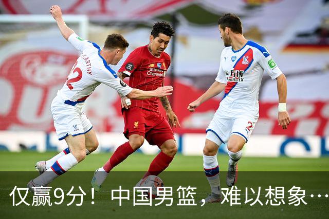 仅赢9分！中国男篮，难以想象……